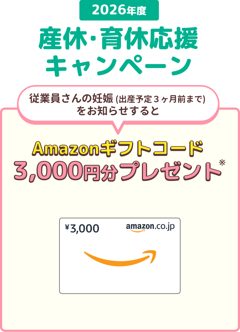 2026年度産休・育休応援キャンペーン！従業員さんの妊娠(出産予定3ヶ月前まで)をお知らせすると、Amazonギフトコード3,000円分プレゼント