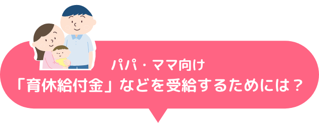 パパ・ママ向け「育休給付金」などを受給するためには？
